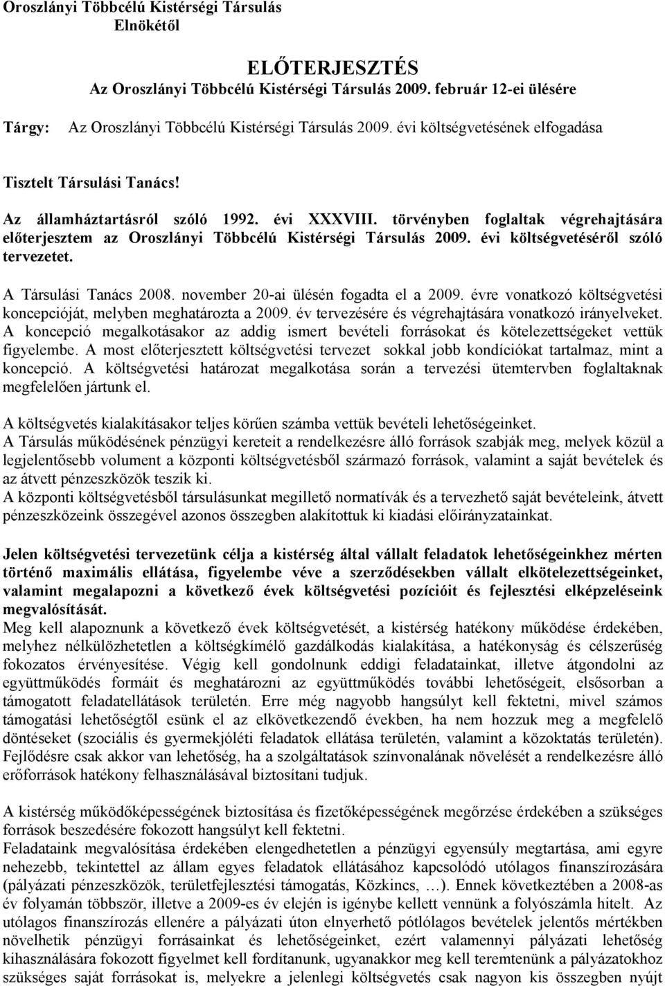 törvényben foglaltak végrehajtására előterjesztem az Oroszlányi Többcélú Kistérségi Társulás 2009. évi költségvetéséről szóló tervezetet. A Társulási Tanács 2008.