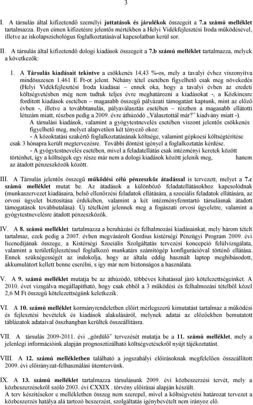 A társulás által kifizetendő dologi kiadások összegeit a 7.b számú melléklet tartalmazza, melyek a következők: 1.