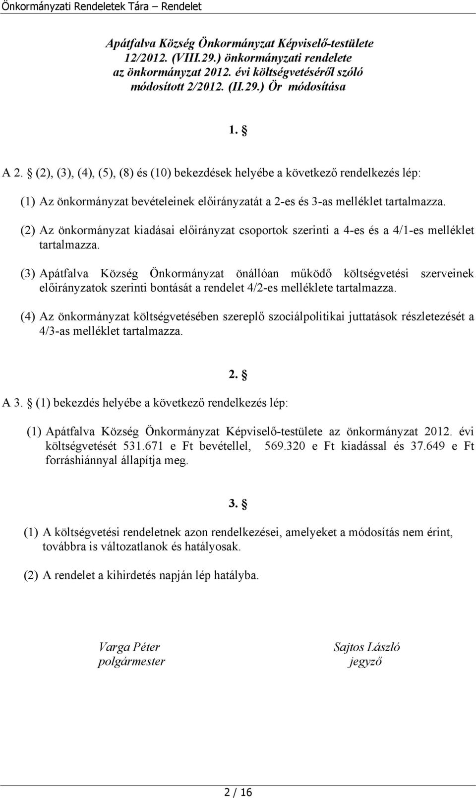 (2) Az önkormányzat kiadásai előirányzat csoportok szerinti a 4-es és a 4/1-es melléklet tartalmazza.