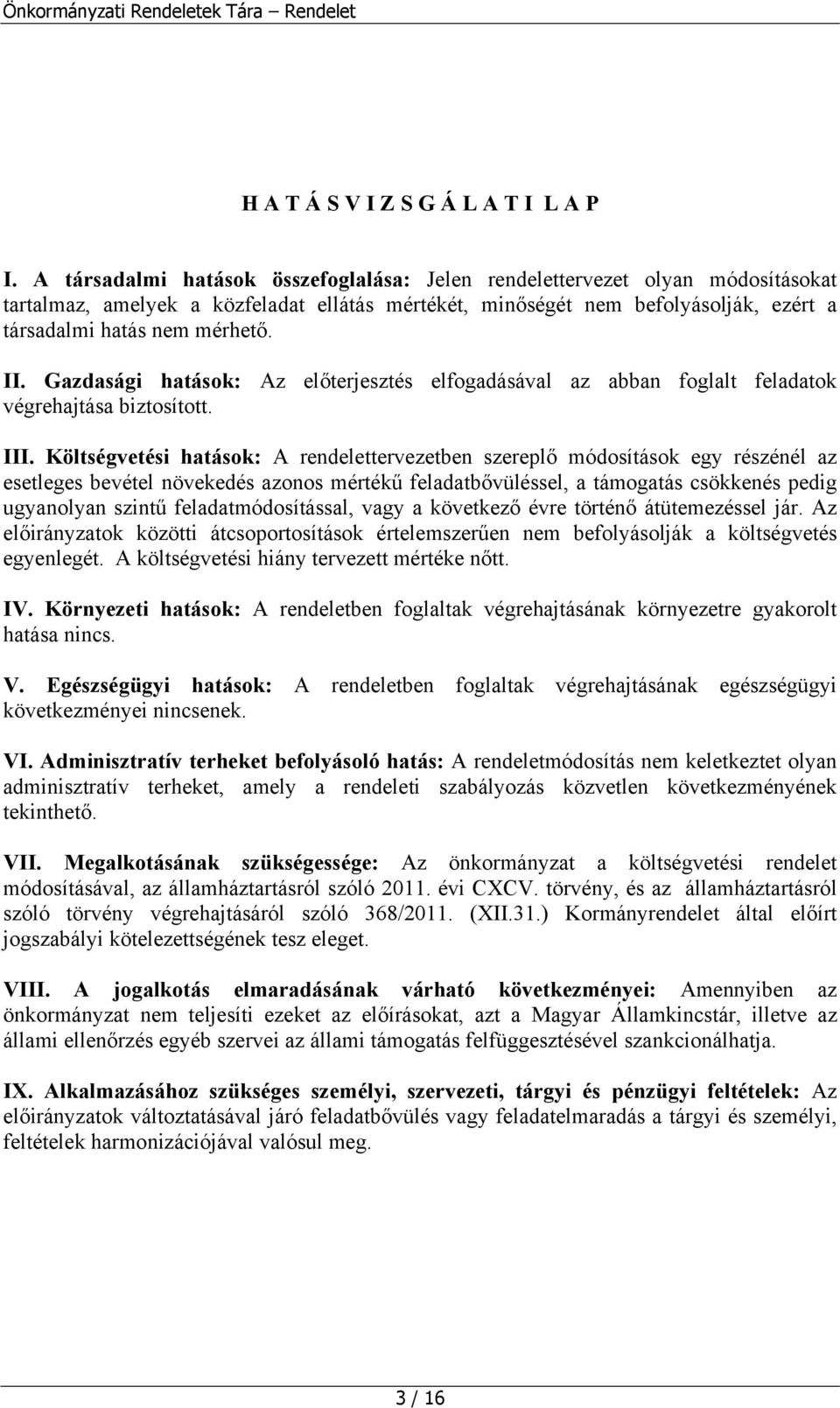 Gazdasági hatások: Az előterjesztés elfogadásával az abban foglalt feladatok végrehajtása biztosított. III.