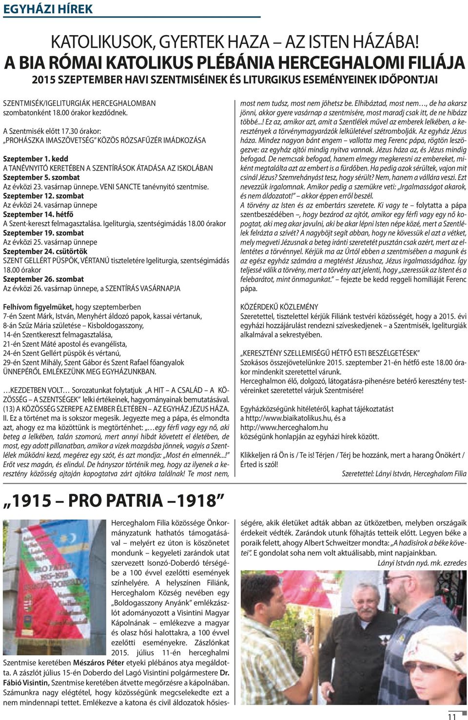 00 órakor kezdődnek. A Szentmisék előtt 17.30 órakor: PROHÁSZKA IMASZÖVETSÉG KÖZÖS RÓZSAFŰZÉR IMÁDKOZÁSA Szeptember 1. kedd A TANÉVNYITÓ KERETÉBEN A SZENTÍRÁSOK ÁTADÁSA AZ ISKOLÁBAN Szeptember 5.