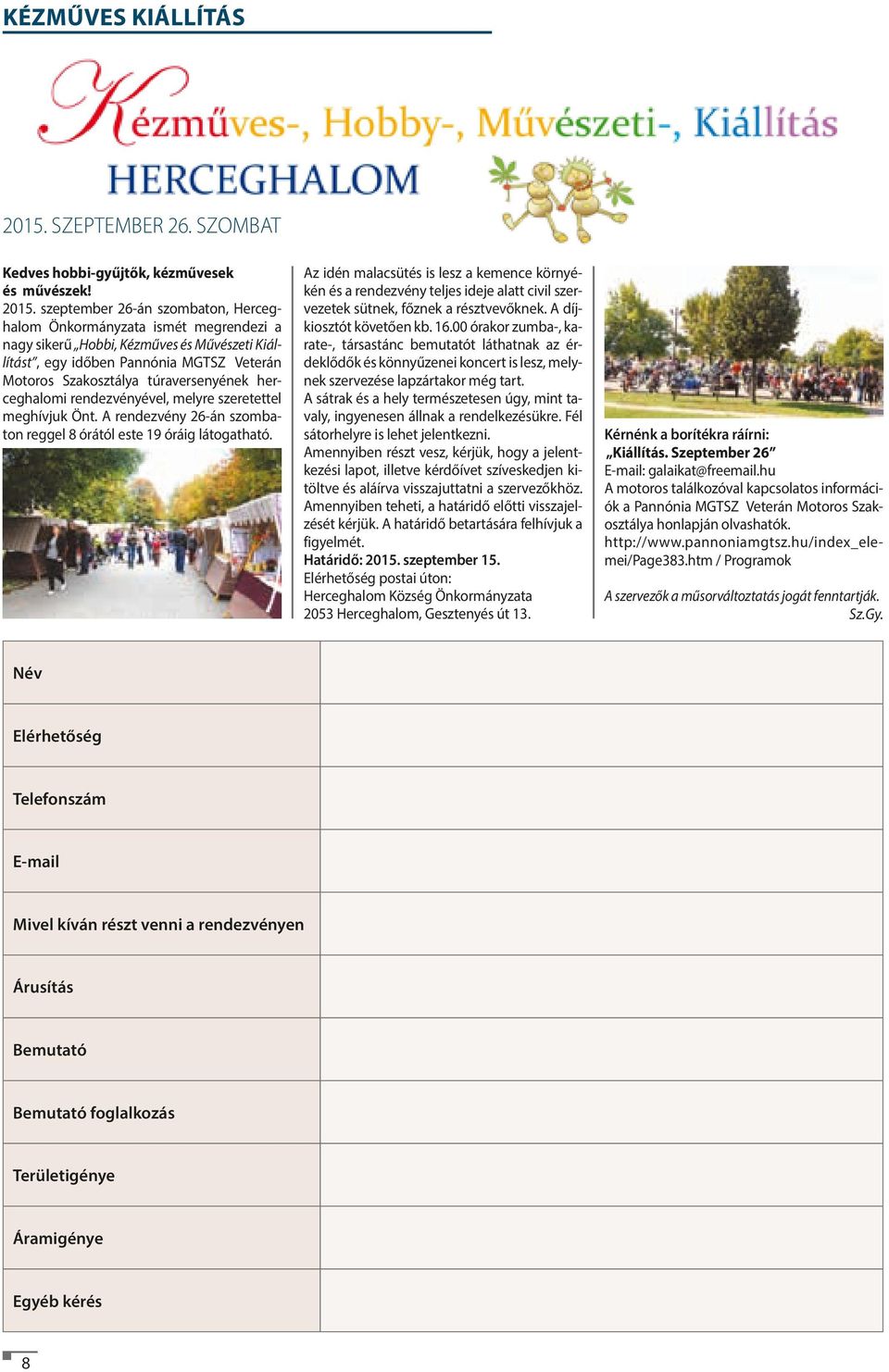 szeptember 26-án szombaton, Herceghalom Önkormányzata ismét megrendezi a nagy sikerű Hobbi, Kézműves és Művészeti Kiállítást, egy időben Pannónia MGTSZ Veterán Motoros Szakosztálya túraversenyének