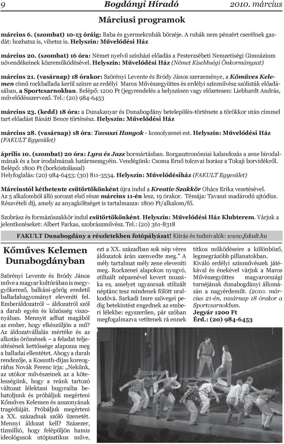 (vasárnap) 18 órakor: Szörényi Levente és Bródy János szerzeménye, a Kőműves Kelemen című rockballada kerül színre az erdélyi Maros Művészegyüttes és erdélyi színművész szólisták előadásában, a