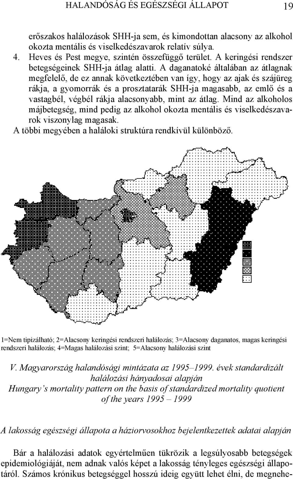 A daganatoké általában az átlagnak megfelelő, de ez annak következtében van így, hogy az ajak és szájüreg rákja, a gyomorrák és a prosztatarák SHH-ja magasabb, az emlő és a vastagbél, végbél rákja