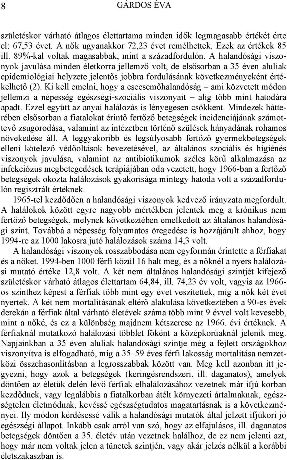 A halandósági viszonyok javulása minden életkorra jellemző volt, de elsősorban a 35 éven aluliak epidemiológiai helyzete jelentős jobbra fordulásának következményeként értékelhető (2).