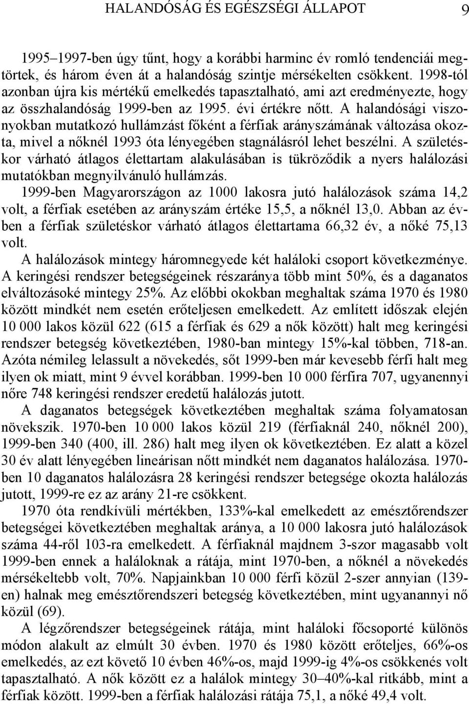 A halandósági viszonyokban mutatkozó hullámzást főként a férfiak arányszámának változása okozta, mivel a nőknél 1993 óta lényegében stagnálásról lehet beszélni.