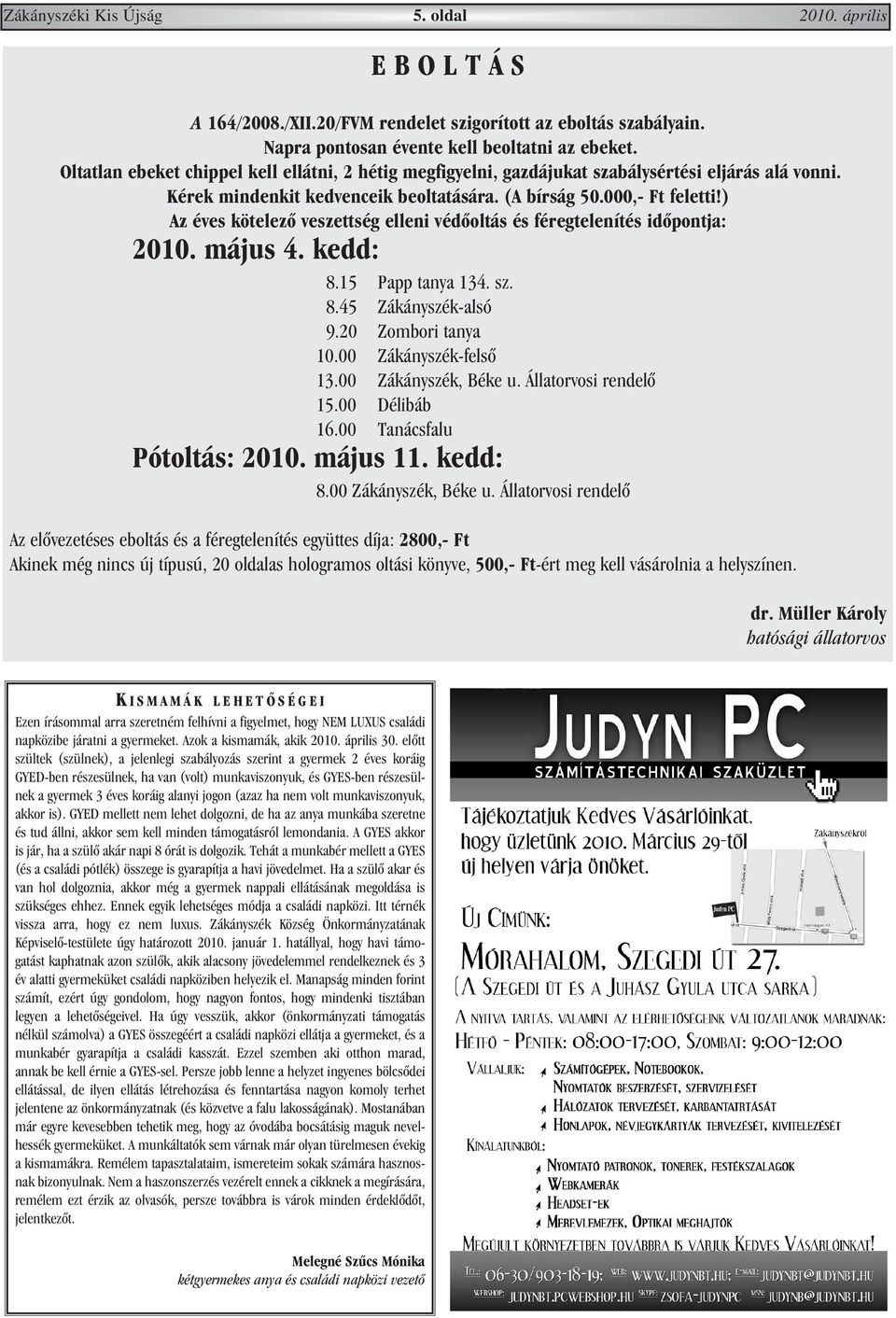 ) Az éves kötelezõ veszettség elleni védõoltás és féregtelenítés idõpontja: 2010. május 4. kedd: 8.15 Papp tanya 134. sz. 8.45 Zákányszék-alsó 9.20 Zombori tanya 10.00 Zákányszék-felsõ 13.