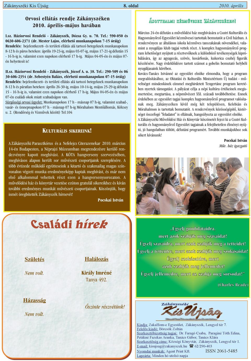 17-21-ig délután 15-16 h-ig is, valamint ezen napokon elérhetõ 17 h-ig. Május 04-05-én és május 07én helyettesít is! II.sz. Háziorvosi Rendelõ - Zákányszék, József A. u. 38. Tel.