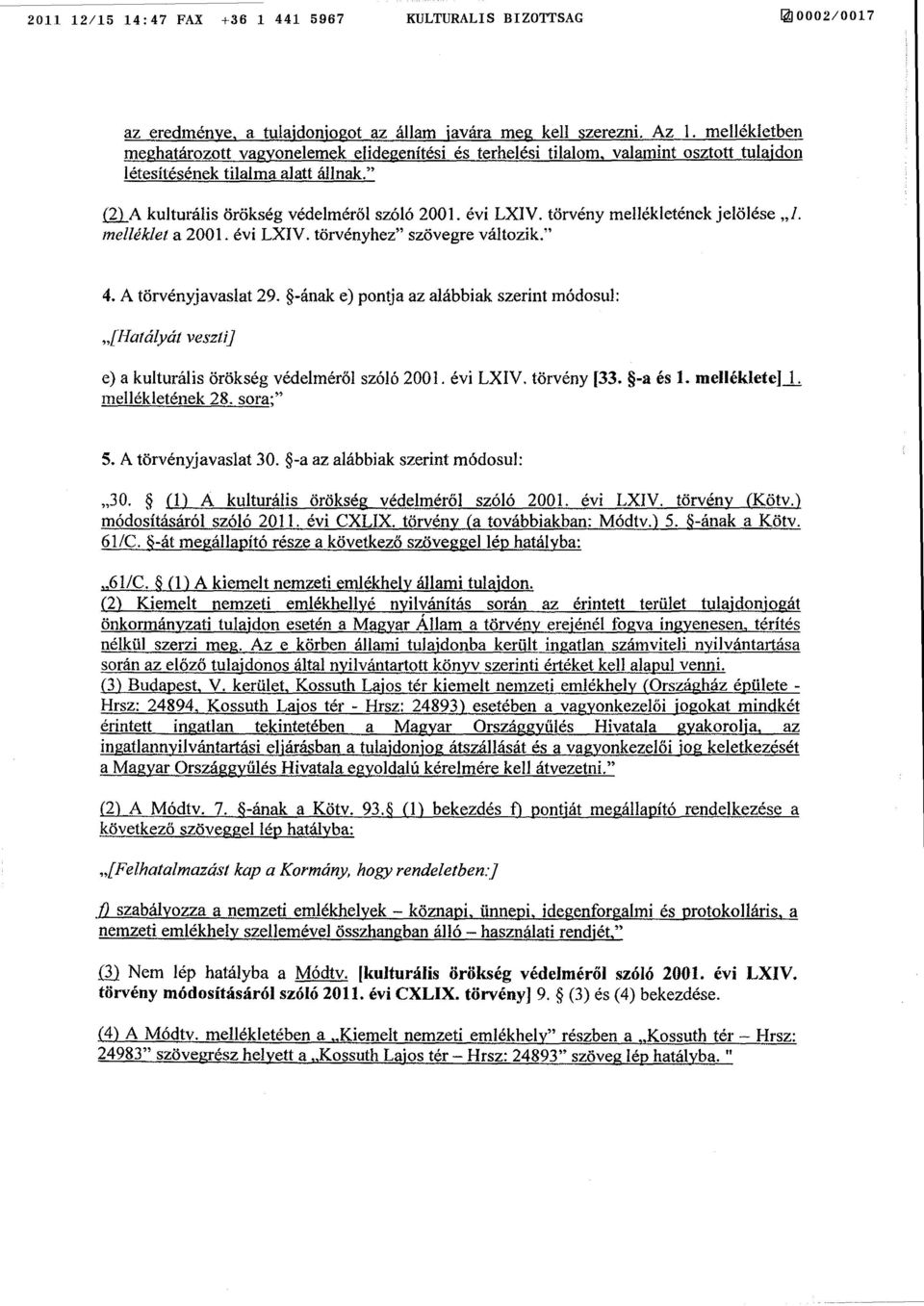 törvény mellékletének jelölése 1. melléklet a 2001. évi LXIV. törvényhez szövegre változik." 4. A törvényjavaslat 29.