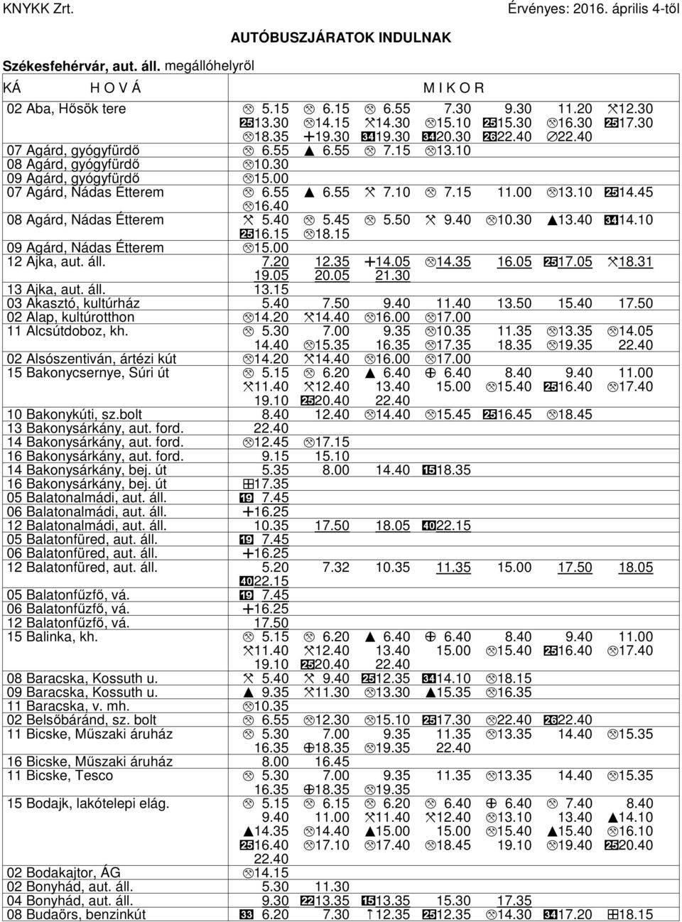40 f14.10 516.15, 18.15 09 Agárd, Nádas Étterem, 15.00 12 Ajka, aut. áll. 7.20 12.35 P14.05, 14.35 16.05 517.05 H18.31 19.05 20.05 21.30 13 Ajka, aut. áll. 13.15 03 Akasztó, kultúrház 5.40 7.50 9.