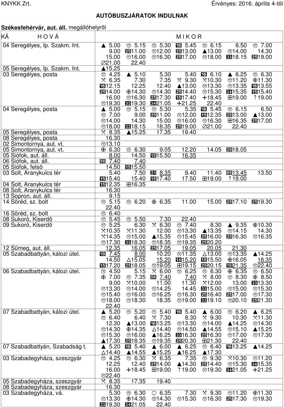 35 + 15.40 16.00, 16.30 517.30 + 17.40 P18.45 219.00, 19.30 e19.30 f21.05 04 Seregélyes, posta < 5.00, 5.15, 5.30 5.35, 5.45, 6.15 6.50, 7.00 9.00 511.00, 12.00 + 12.35 513.00 < 13.00, 14.00 14.30 15.