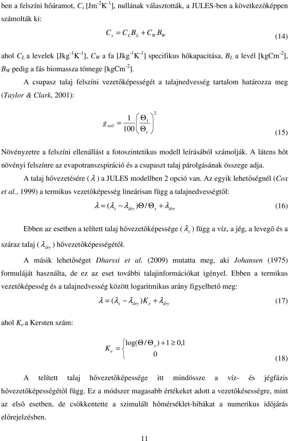A cupaz talaj felzíni vezetőképeégét a talajnedveég tartalom határozza meg (Taylor & Clark, 2001): W B W (14) g oil = 1 100 Θ Θ 1 c 2 (15) Növényzetre a felzíni ellenállát a fotozintetiku modell