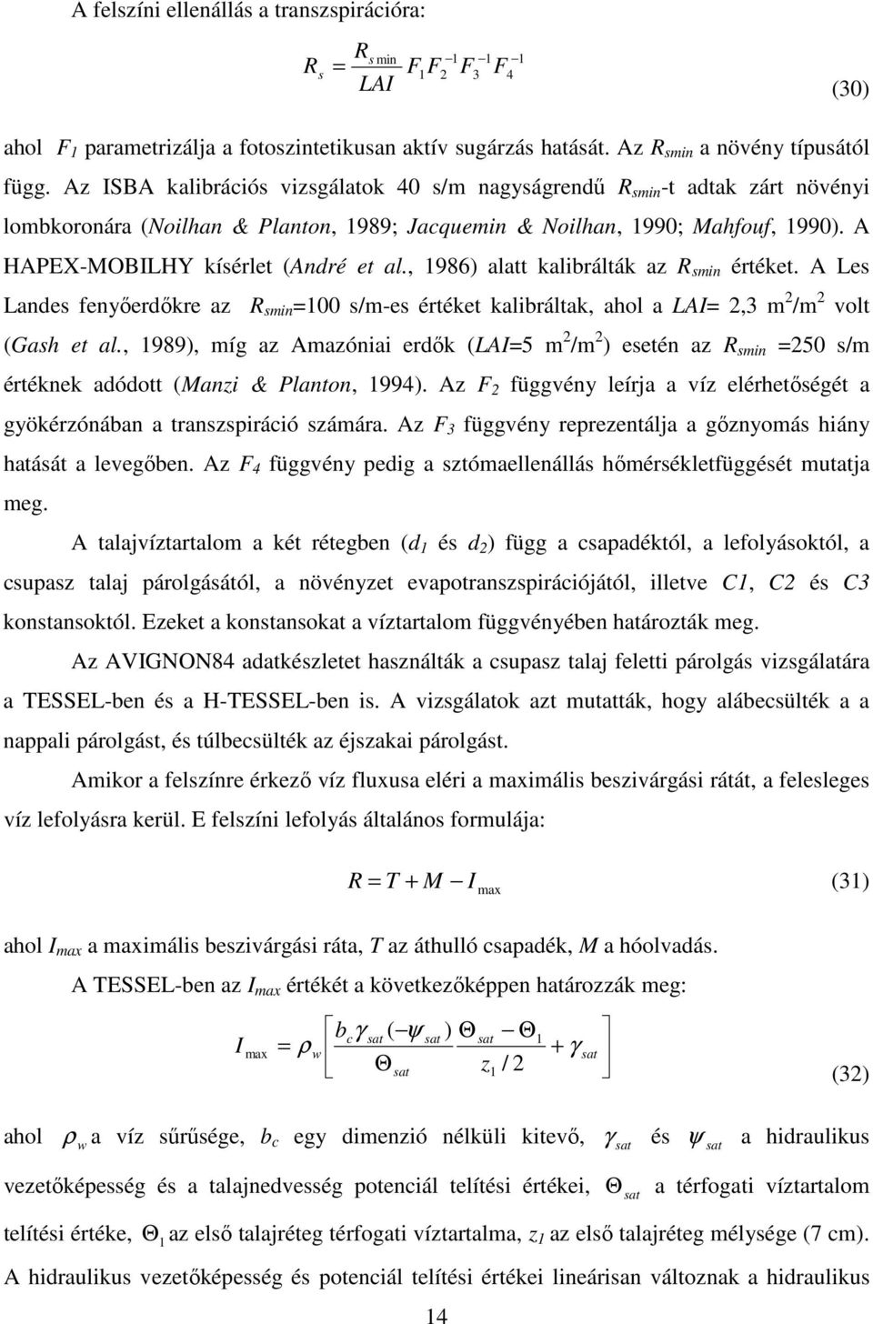, 1986) alatt kalibrálták az R min értéket. A Le Lande fenyőerdőkre az R min =100 /m-e értéket kalibráltak, ahol a LAI= 2,3 m 2 /m 2 volt (Gah et al.