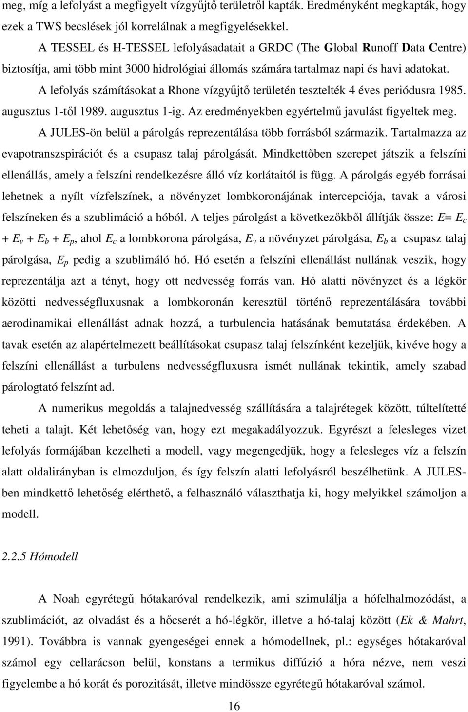 A lefolyá zámítáokat a Rhone vízgyűjtő területén teztelték 4 éve periódura 1985. auguztu 1-től 1989. auguztu 1-ig. Az eredményekben egyértelmű javulát figyeltek meg.