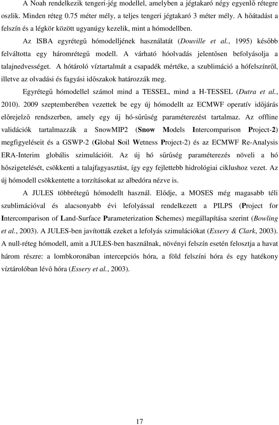 A várható hóolvadá jelentően befolyáolja a talajnedveéget. A hótároló víztartalmát a capadék mértéke, a zublimáció a hófelzínről, illetve az olvadái é fagyái időzakok határozzák meg.