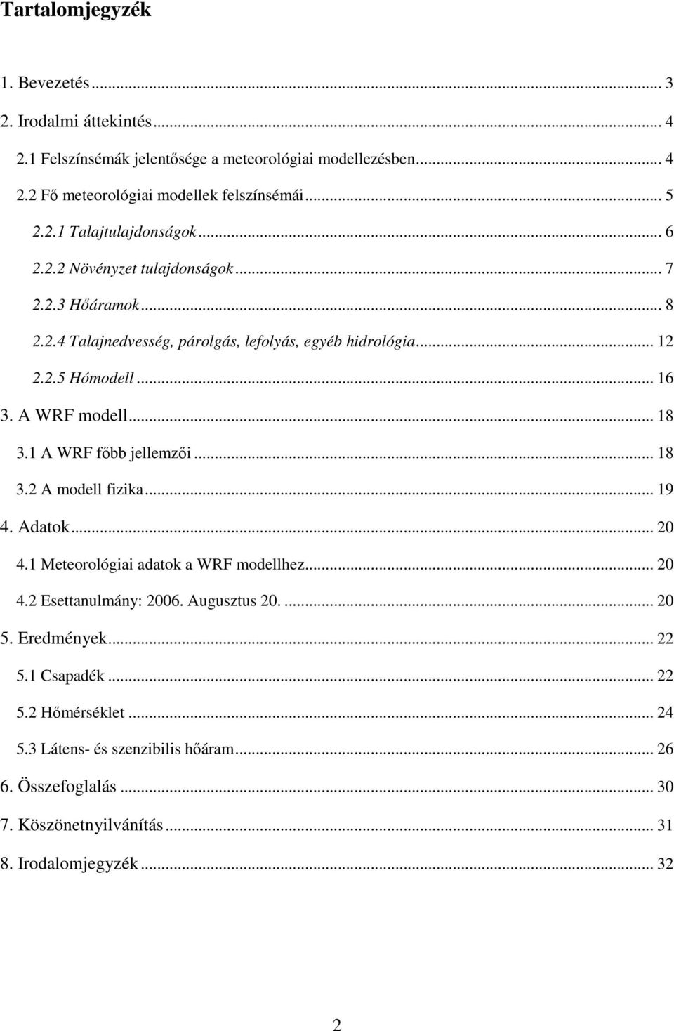 1 A WRF főbb jellemzői... 18 3.2 A modell fizika... 19 4. Adatok... 20 4.1 Meteorológiai adatok a WRF modellhez... 20 4.2 Eettanulmány: 2006. Auguztu 20.... 20 5.