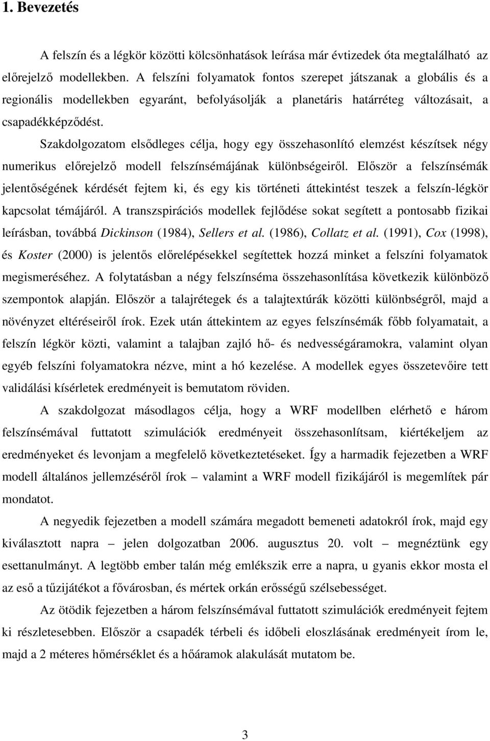 Szakdolgozatom elődlege célja, hogy egy özehaonlító elemzét kézítek négy numeriku előrejelző modell felzínémájának különbégeiről.