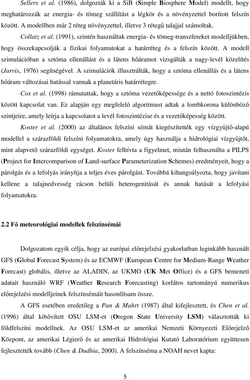 (1991), zintén haználtak energia- é tömeg-tranzfereket modelljükben, hogy özekapcolják a fizikai folyamatokat a határréteg é a felzín között.
