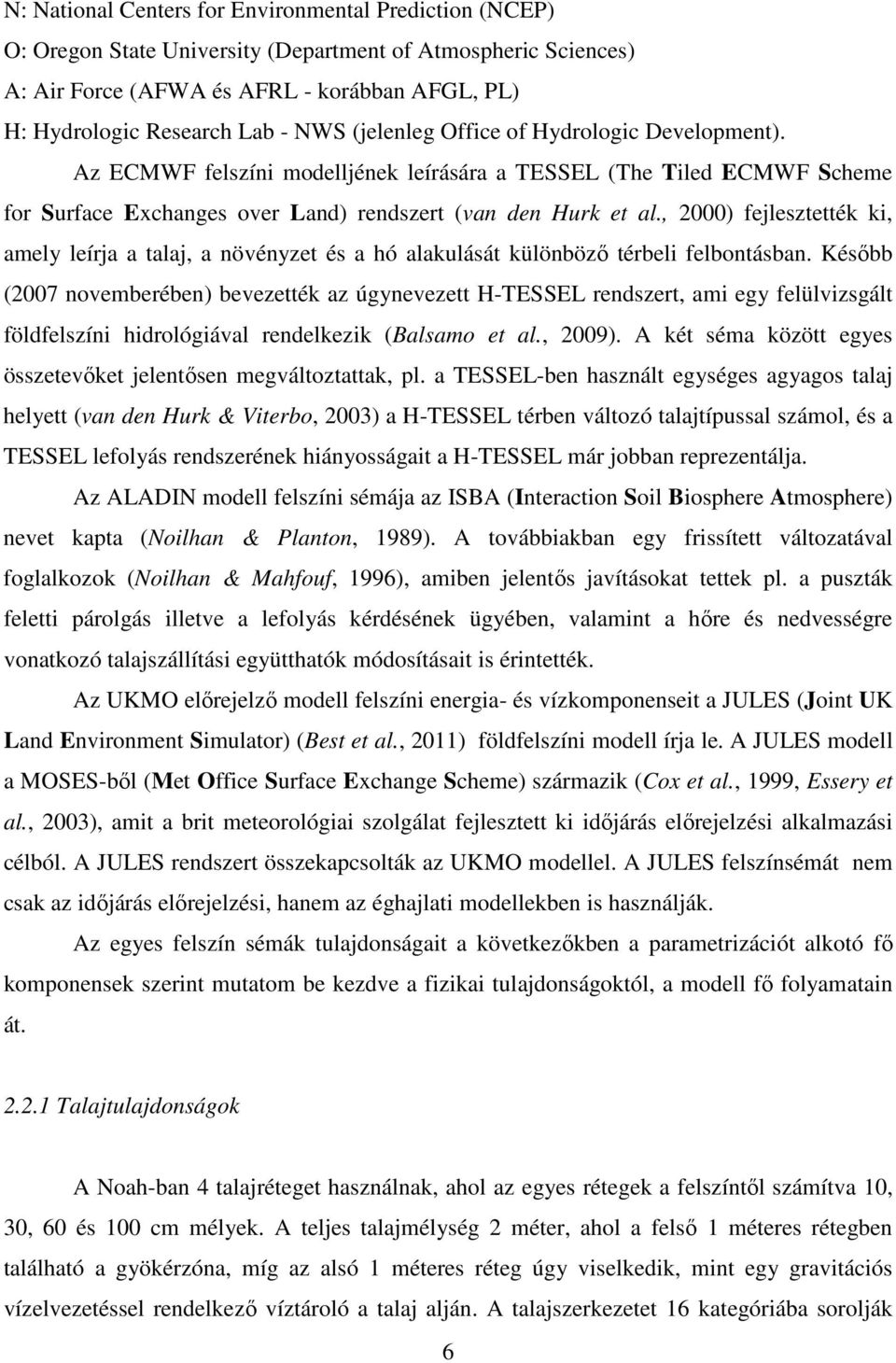 , 2000) fejleztették ki, amely leírja a talaj, a növényzet é a hó alakuláát különböző térbeli felbontában.
