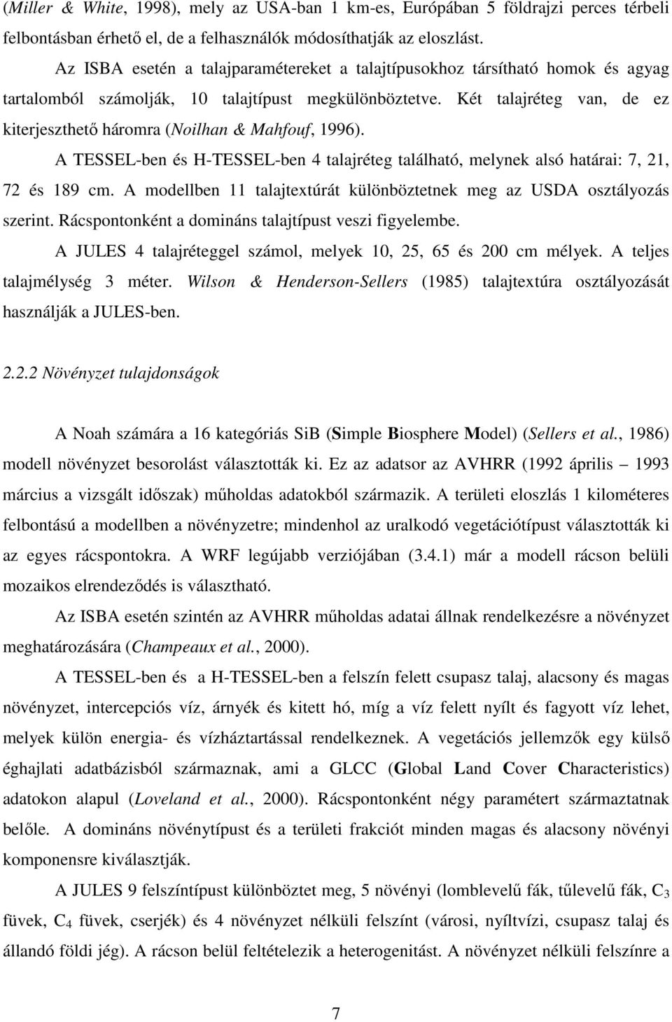Két talajréteg van, de ez kiterjezthető háromra (Noilhan & Mahfouf, 1996). A TESSEL-ben é H-TESSEL-ben 4 talajréteg található, melynek aló határai: 7, 21, 72 é 189 cm.