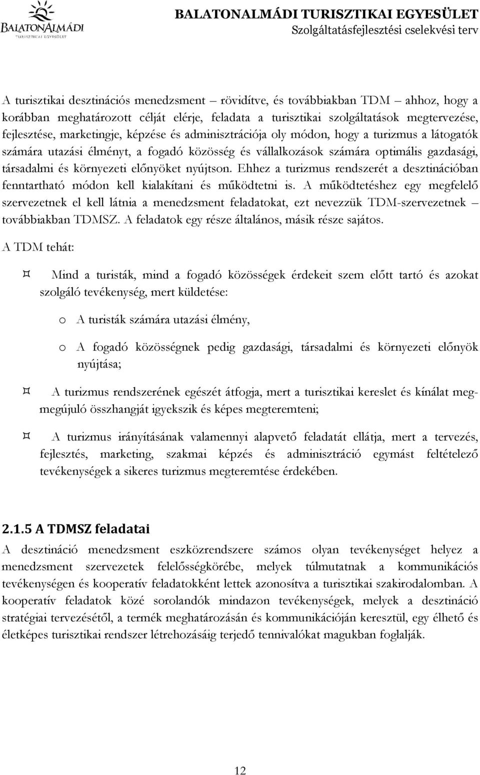 Ehhez a turizmus rendszerét a desztinációban fenntartható módon kell kialakítani és mőködtetni is.