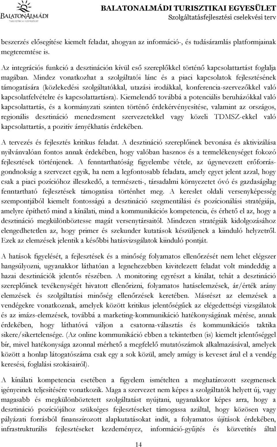 Mindez vonatkozhat a szolgáltatói lánc és a piaci kapcsolatok fejlesztésének támogatására (közlekedési szolgáltatókkal, utazási irodákkal, konferencia-szervezıkkel való kapcsolatfelvételre és