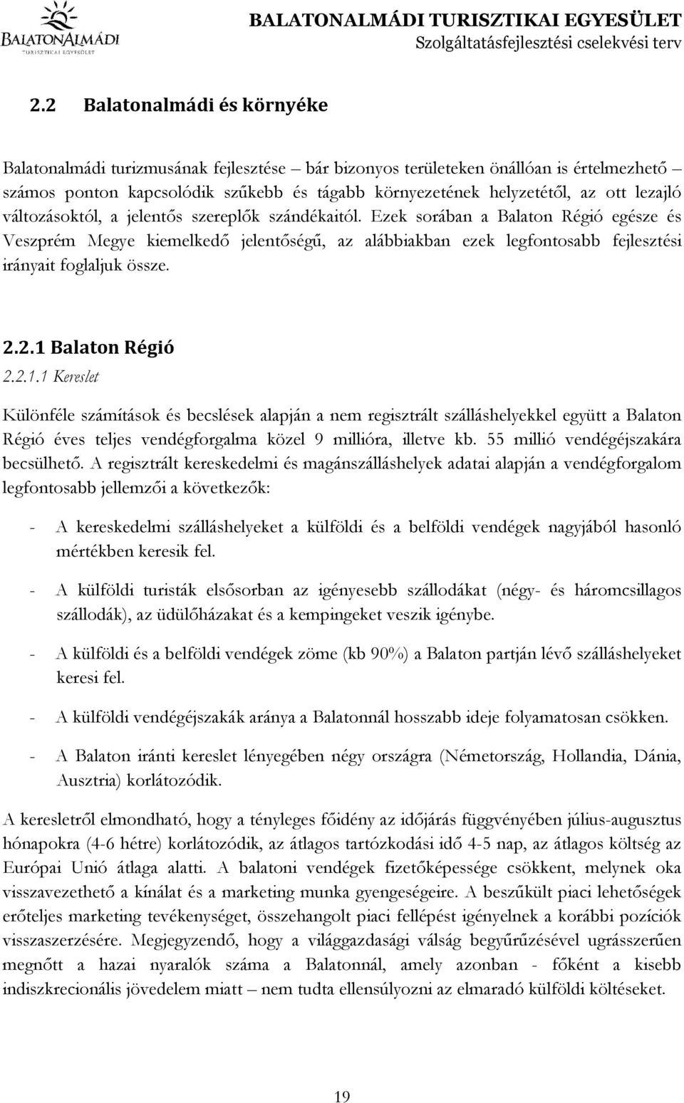 Ezek sorában a Balaton Régió egésze és Veszprém Megye kiemelkedı jelentıségő, az alábbiakban ezek legfontosabb fejlesztési irányait foglaljuk össze. 2.2.1 