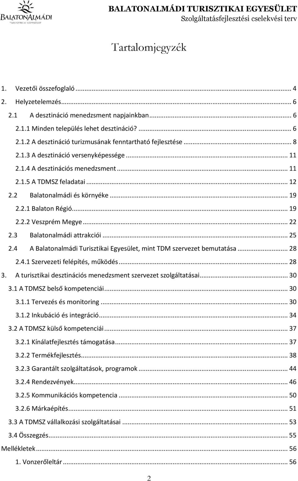 .. 22 2.3 Balatonalmádi attrakciói... 25 2.4 A Balatonalmádi Turisztikai Egyesület, mint TDM szervezet bemutatása... 28 2.4.1 Szervezeti felépítés, működés... 28 3.