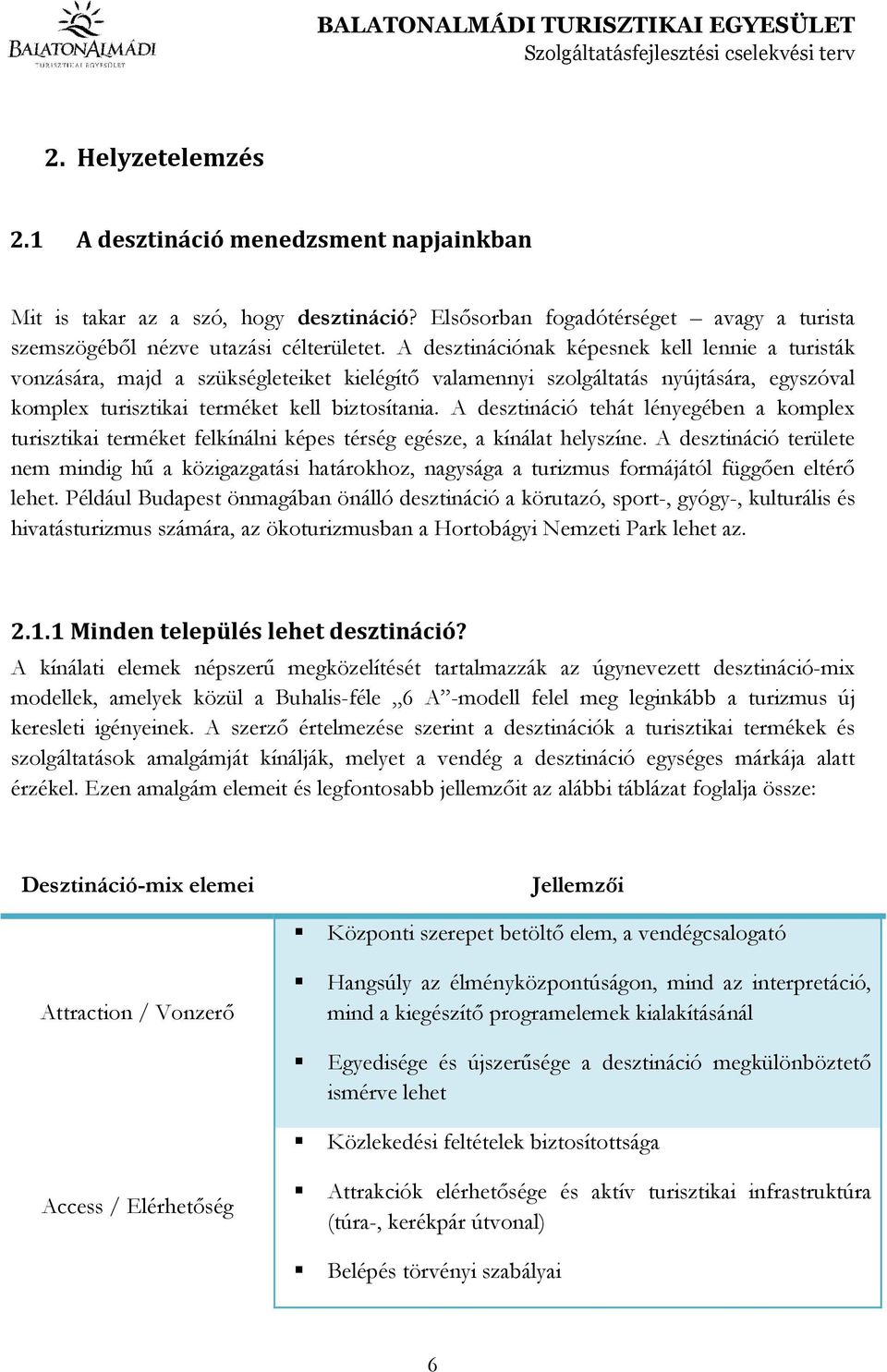 A desztináció tehát lényegében a komplex turisztikai terméket felkínálni képes térség egésze, a kínálat helyszíne.