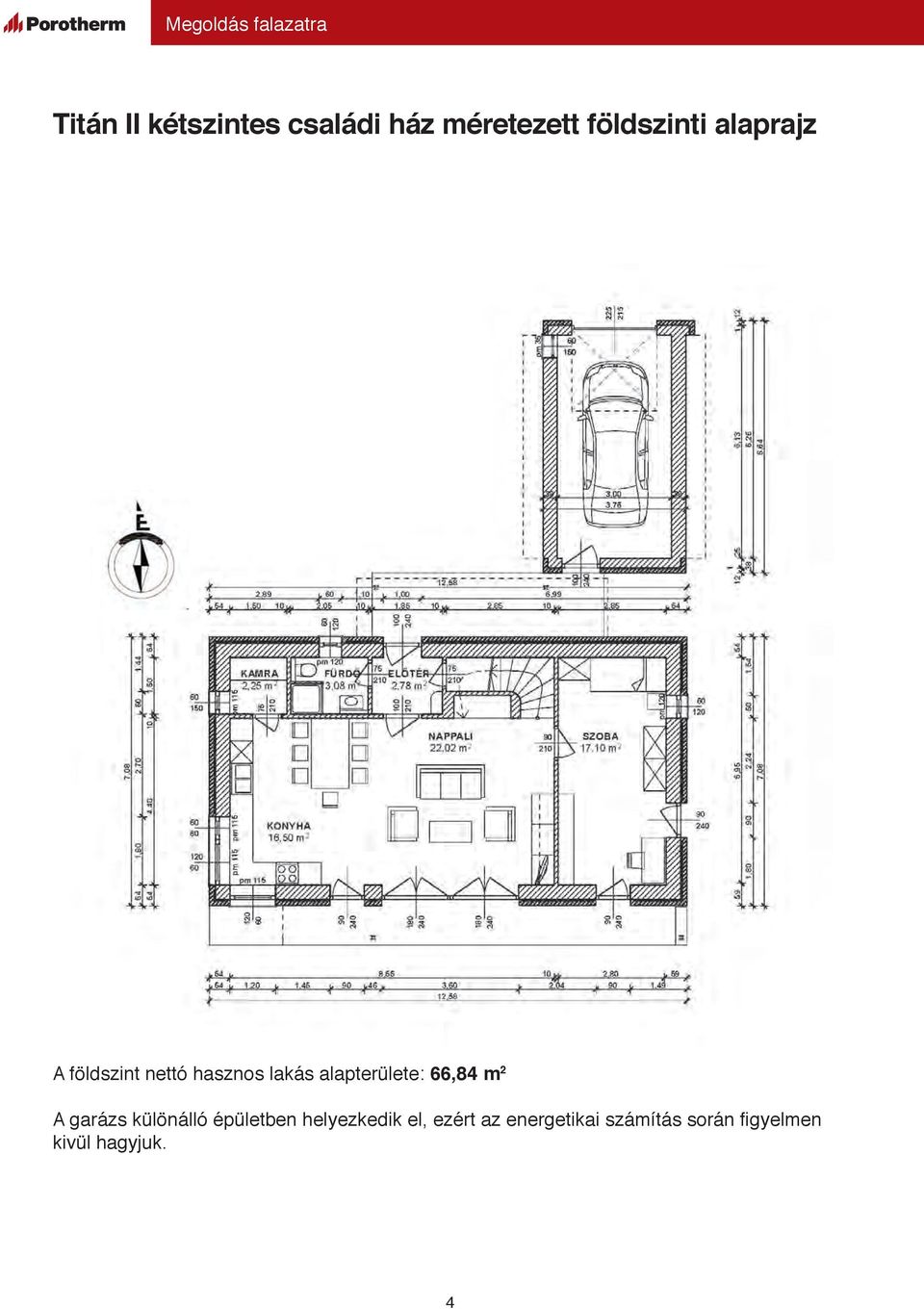 66,84 m 2 A garázs különálló épületben helyezkedik el,