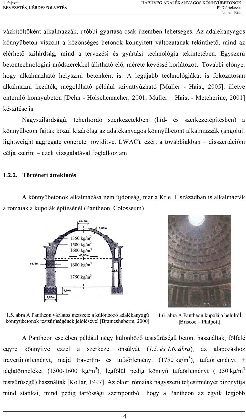 Egyszerű betontechnológiai módszerekkel állítható elő, mérete kevéssé korlátozott. További előnye, hogy alkalmazható helyszíni betonként is.