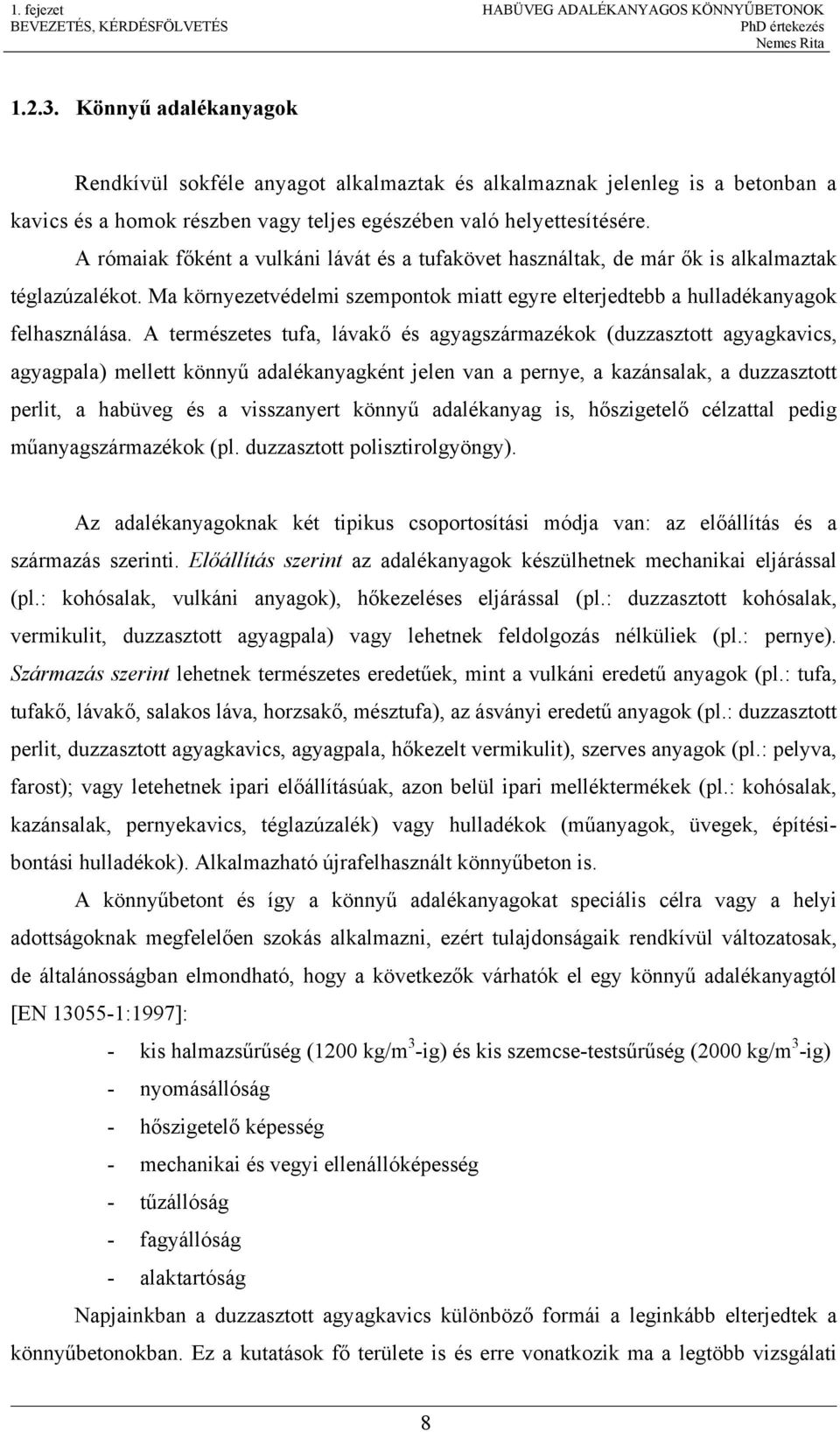 A rómaiak főként a vulkáni lávát és a tufakövet használtak, de már ők is alkalmaztak téglazúzalékot. Ma környezetvédelmi szempontok miatt egyre elterjedtebb a hulladékanyagok felhasználása.