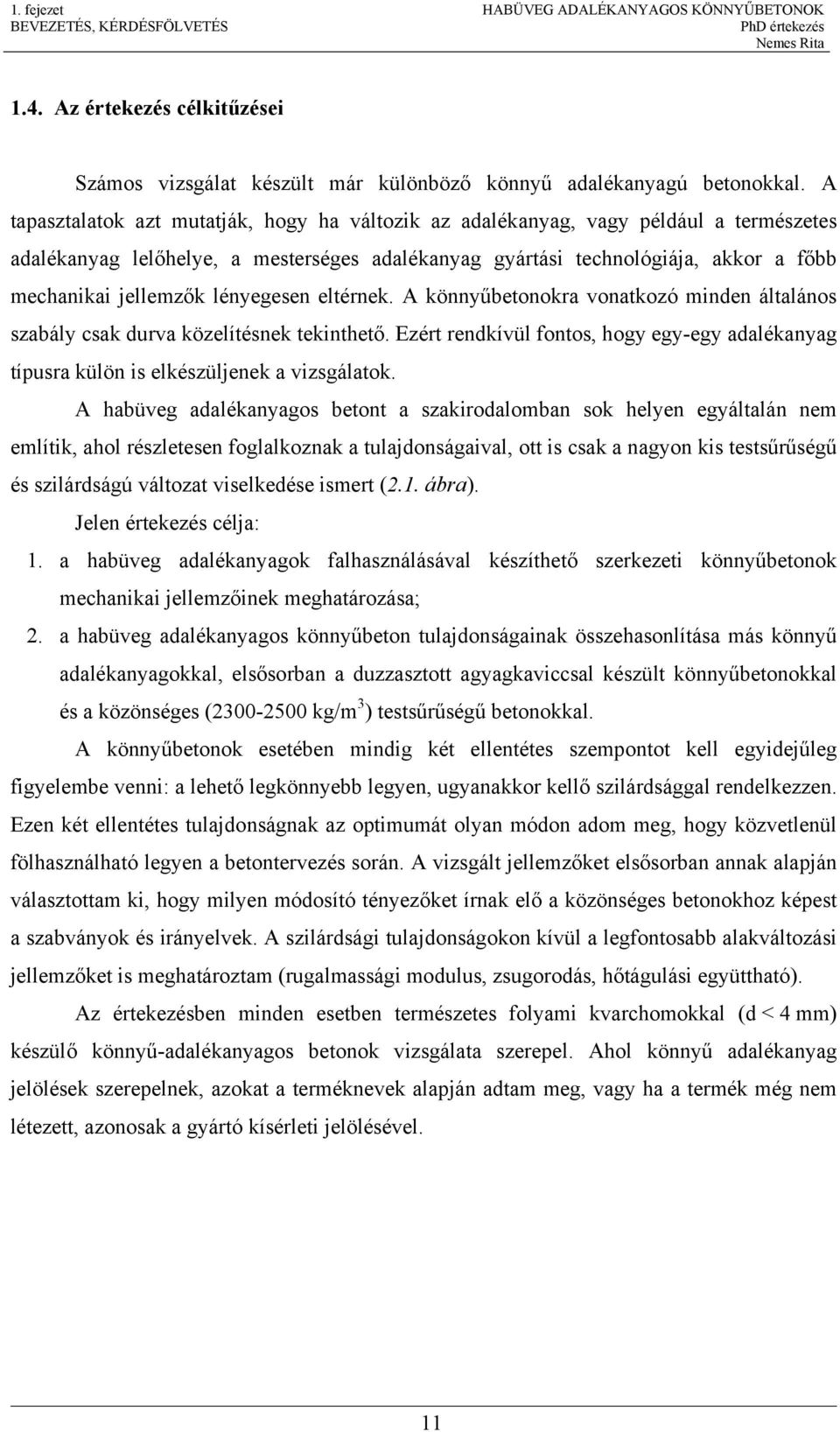 lényegesen eltérnek. A könnyűbetonokra vonatkozó minden általános szabály csak durva közelítésnek tekinthető.