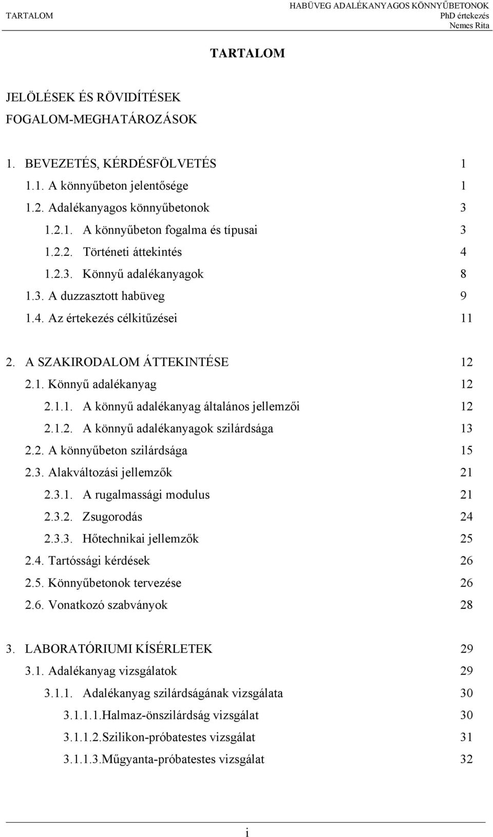 A SZAKIRODALOM ÁTTEKINTÉSE 12 2.1. Könnyű adalékanyag 12 2.1.1. A könnyű adalékanyag általános jellemzői 12 2.1.2. A könnyű adalékanyagok szilárdsága 13 2.2. A könnyűbeton szilárdsága 15 2.3. Alakváltozási jellemzők 21 2.