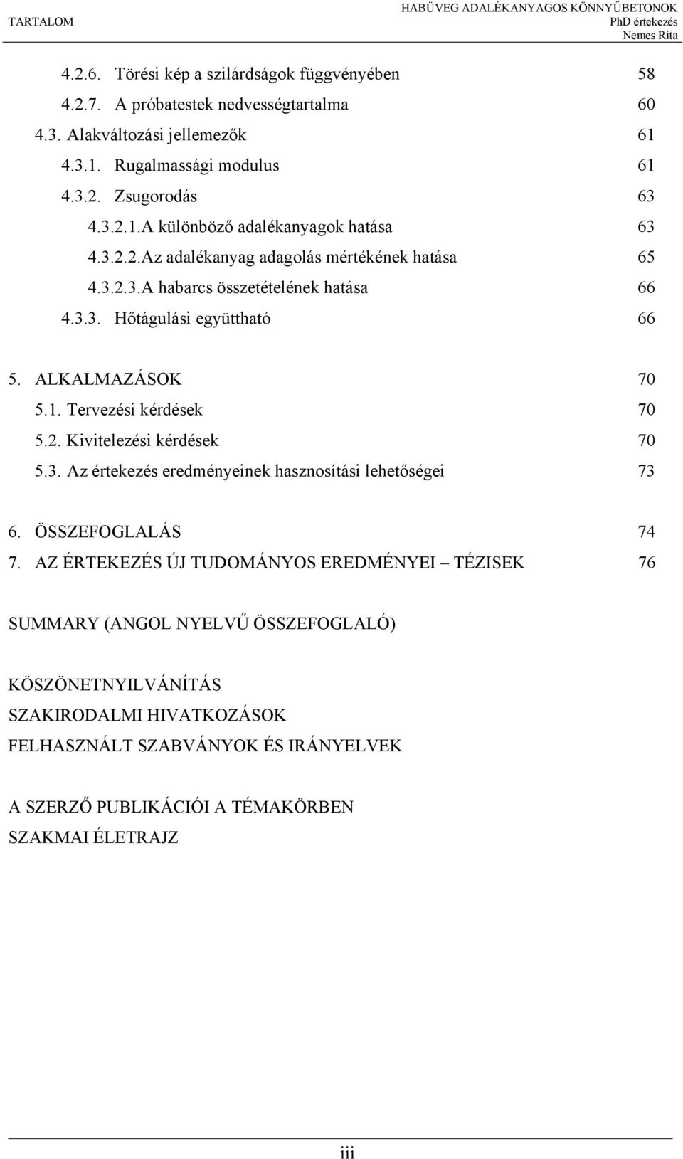 3.3. Hőtágulási együttható 66 5. ALKALMAZÁSOK 70 5.1. Tervezési kérdések 70 5.2. Kivitelezési kérdések 70 5.3. Az értekezés eredményeinek hasznosítási lehetőségei 73 6. ÖSSZEFOGLALÁS 74 7.