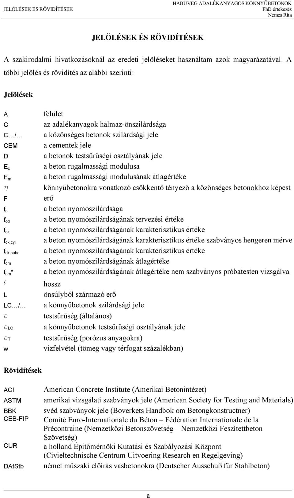 közönséges betonok szilárdsági jele a cementek jele a betonok testsűrűségi osztályának jele a beton rugalmassági modulusa a beton rugalmassági modulusának átlagértéke könnyűbetonokra vonatkozó