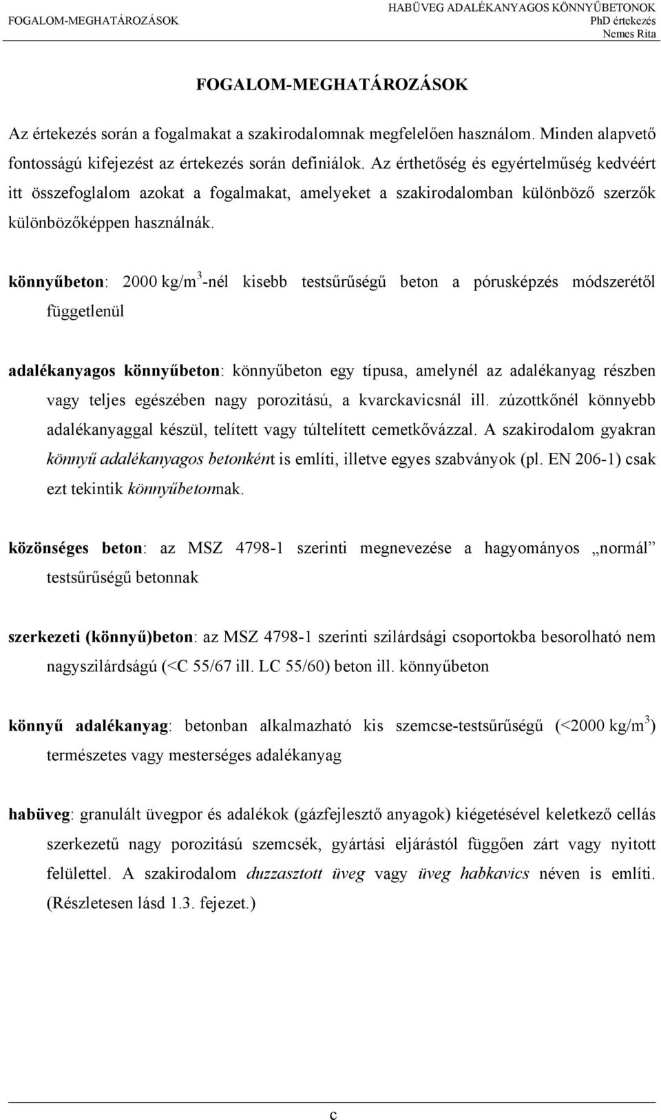 Az érthetőség és egyértelműség kedvéért itt összefoglalom azokat a fogalmakat, amelyeket a szakirodalomban különböző szerzők különbözőképpen használnák.