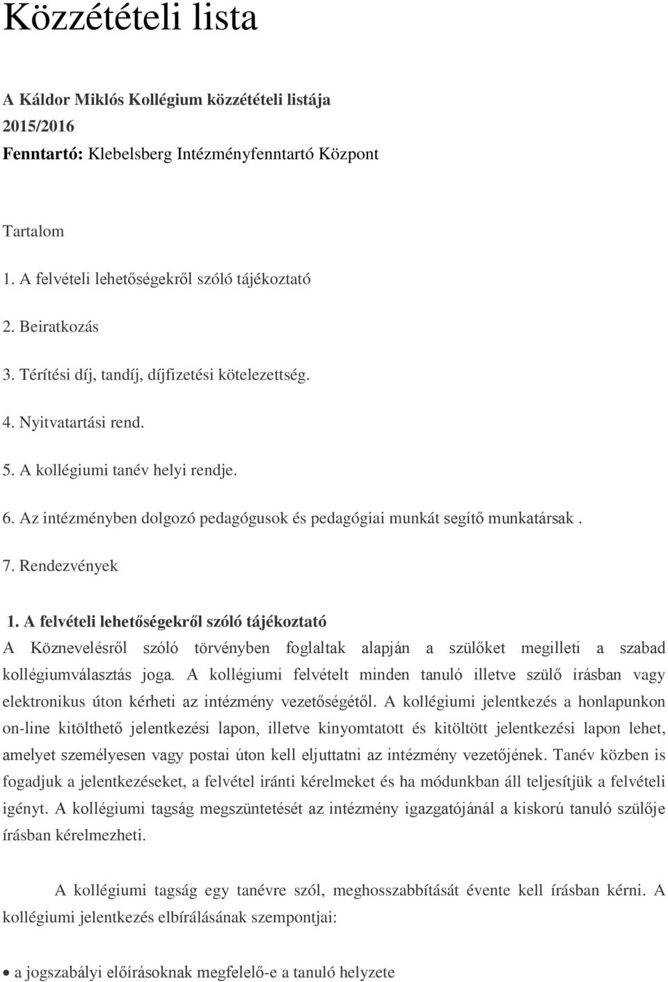 Rendezvények 1. A felvételi lehetőségekről szóló tájékoztató A Köznevelésről szóló törvényben foglaltak alapján a szülőket megilleti a szabad kollégiumválasztás joga.