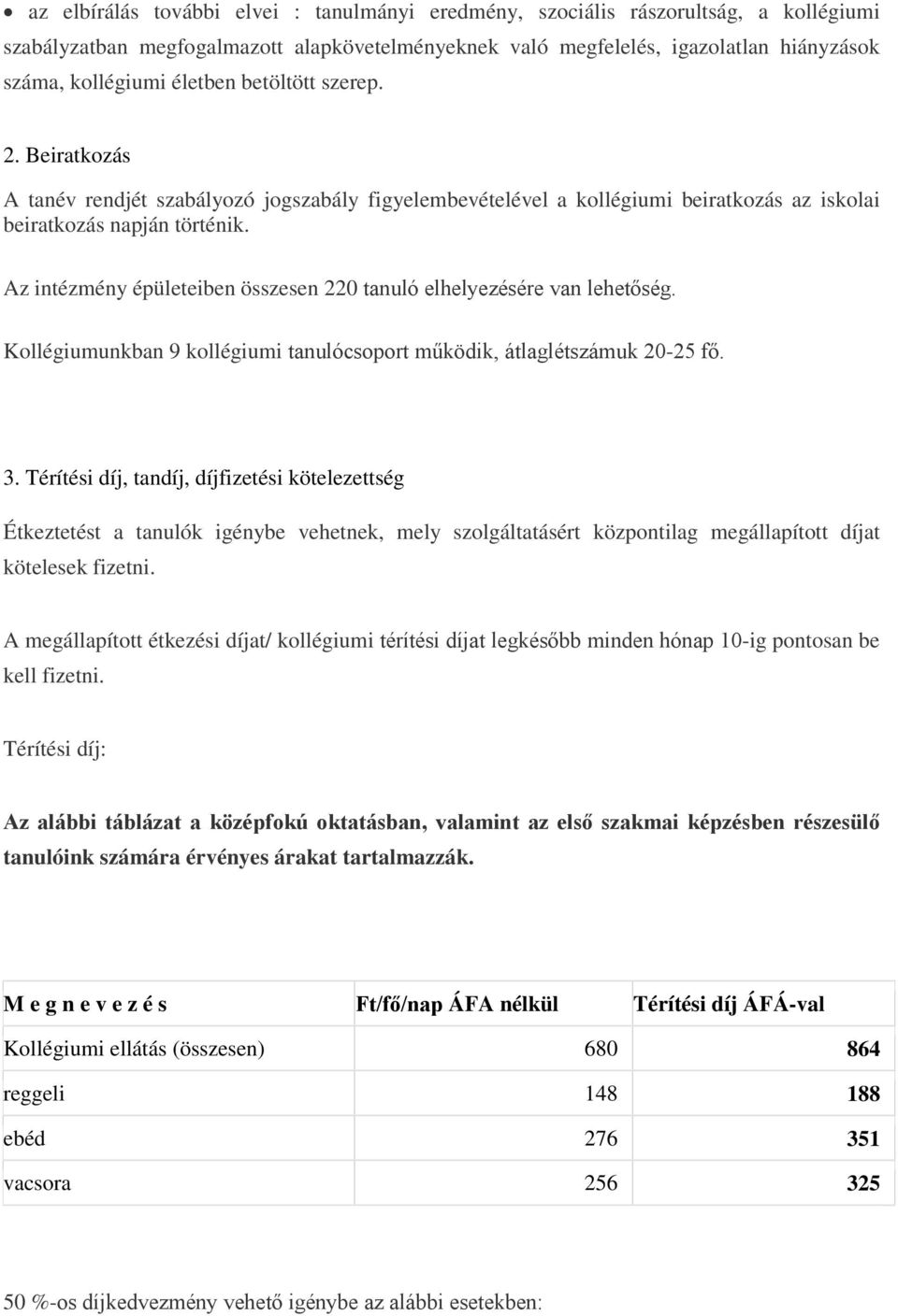 Az intézmény épületeiben összesen 220 tanuló elhelyezésére van lehetőség. Kollégiumunkban 9 kollégiumi tanulócsoport működik, átlaglétszámuk 20-25 fő. 3.