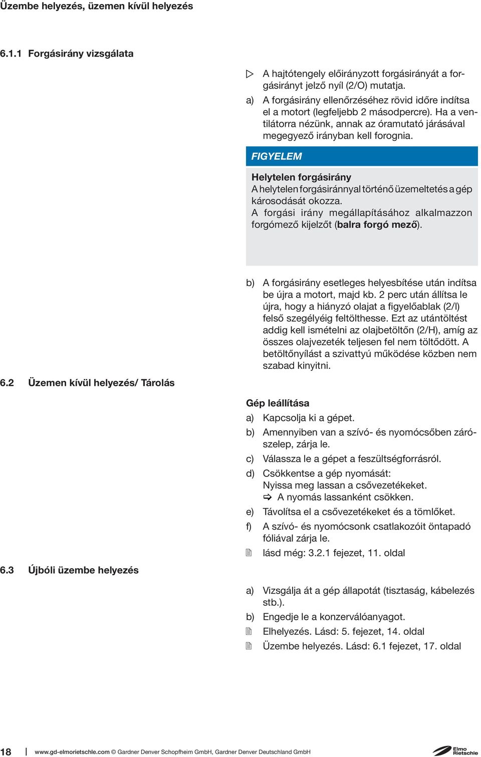 FIGYELEM Helytelen forgásirány A helytelen forgásiránnyal történő üzemeltetés a gép károsodását okozza. A forgási irány megállapításához alkalmazzon forgómező kijelzőt (balra forgó mező).