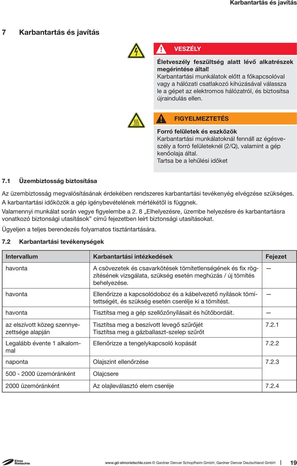 FIGYELMEZTETÉS Forró felületek és eszközök Karbantartási munkálatoknál fennáll az égésveszély a forró felületeknél (2/Q), valamint a gép kenőolaja által. Tartsa be a lehűlési időket 7.