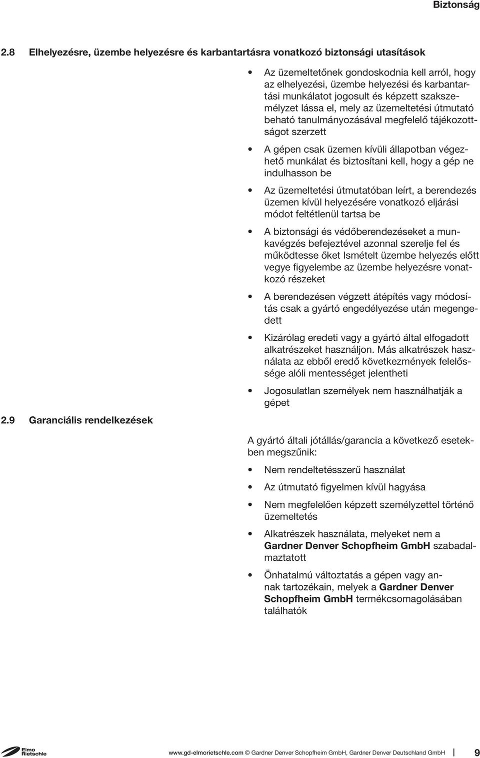 üzemeltetési útmutató beható tanulmányozásával megfelelő tájékozottságot szerzett A gépen csak üzemen kívüli állapotban végezhető munkálat és biztosítani kell, hogy a gép ne indulhasson be Az