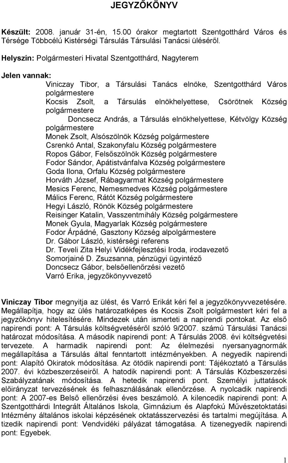 Község polgármestere Doncsecz András, a Társulás elnökhelyettese, Kétvölgy Község polgármestere Monek Zsolt, Alsószölnök Község polgármestere Csrenkó Antal, Szakonyfalu Község polgármestere Ropos