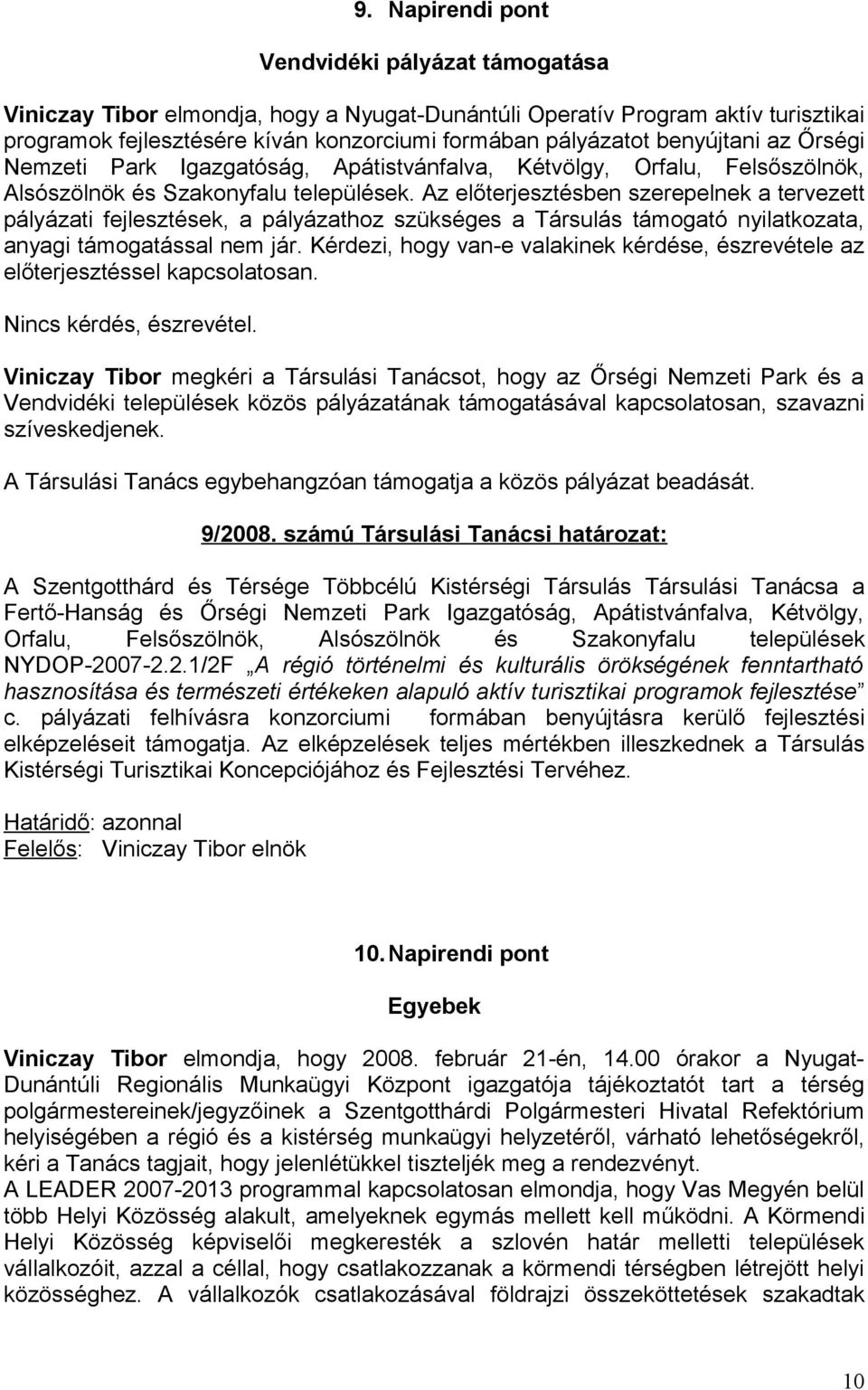 Az előterjesztésben szerepelnek a tervezett pályázati fejlesztések, a pályázathoz szükséges a Társulás támogató nyilatkozata, anyagi támogatással nem jár.