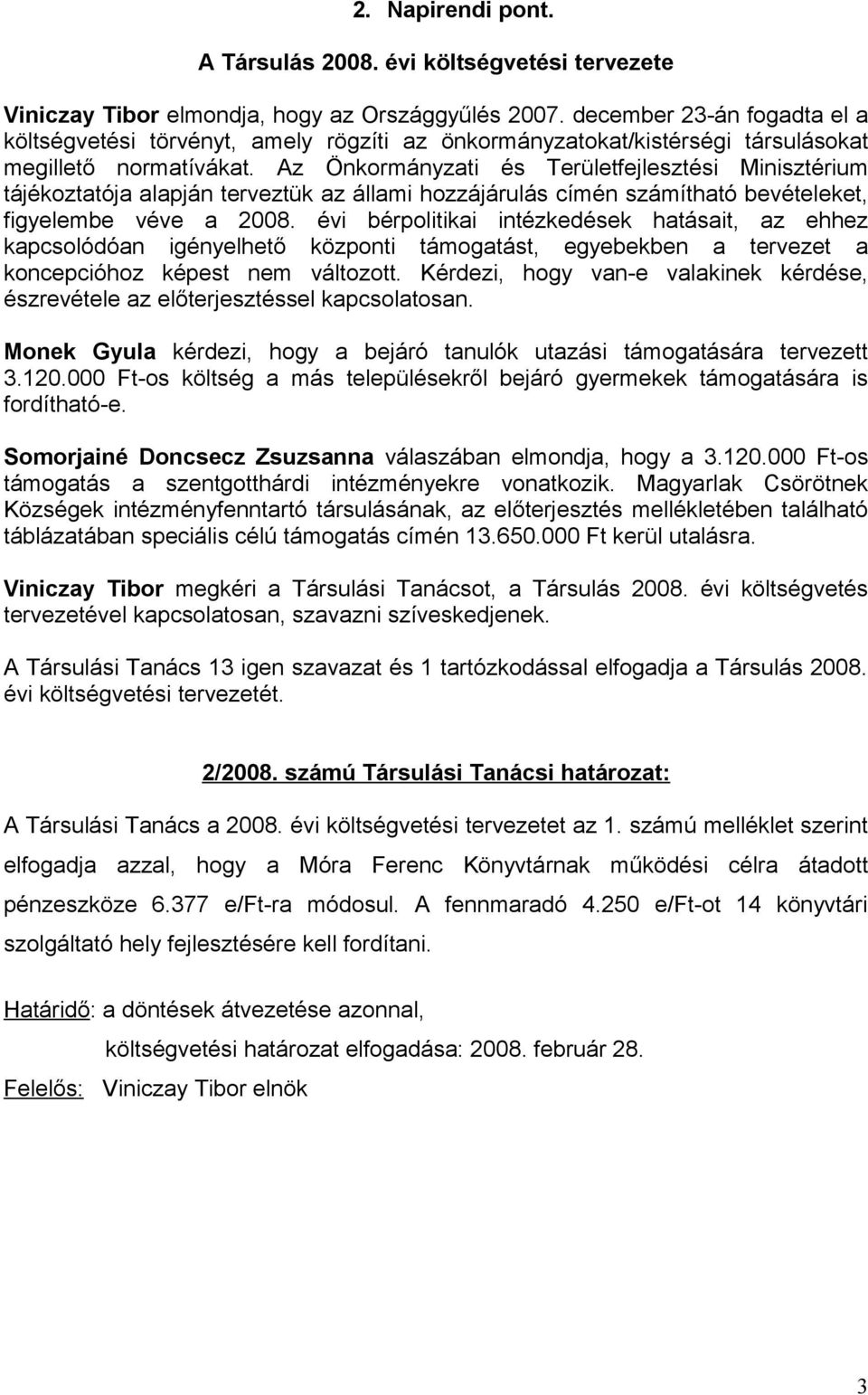 Az Önkormányzati és Területfejlesztési Minisztérium tájékoztatója alapján terveztük az állami hozzájárulás címén számítható bevételeket, figyelembe véve a 2008.