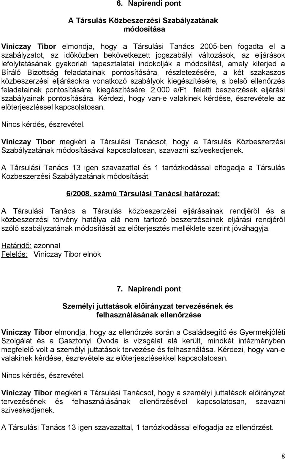 eljárásokra vonatkozó szabályok kiegészítésére, a belső ellenőrzés feladatainak pontosítására, kiegészítésére, 2.000 e/ft feletti beszerzések eljárási szabályainak pontosítására.