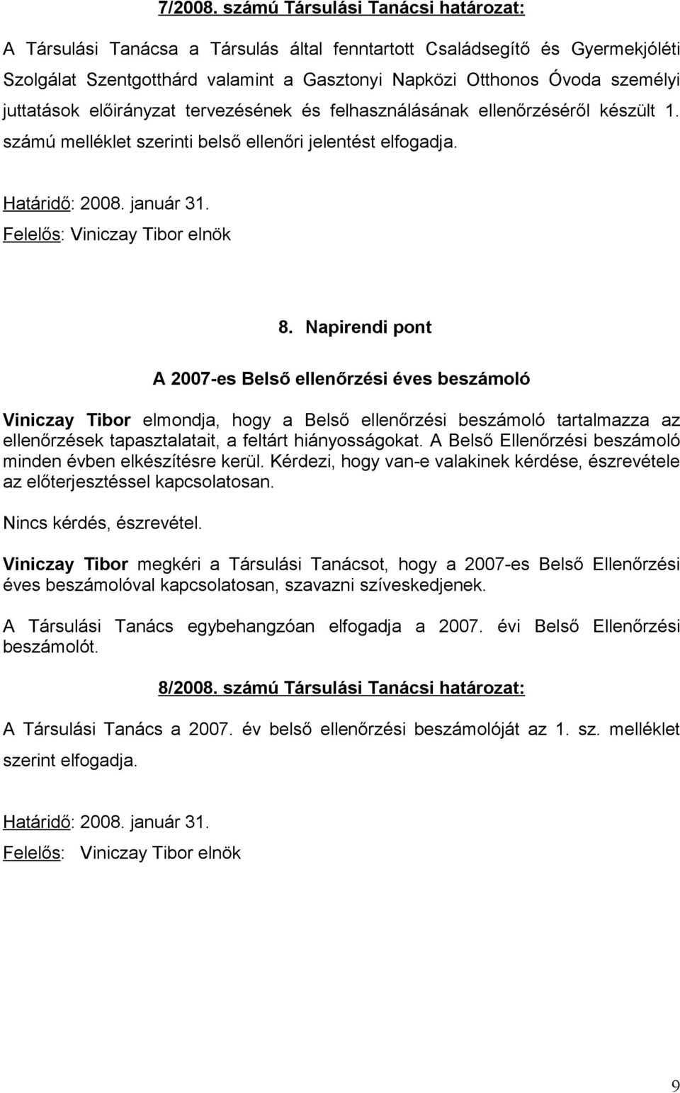 juttatások előirányzat tervezésének és felhasználásának ellenőrzéséről készült 1. számú melléklet szerinti belső ellenőri jelentést elfogadja. Határidő: 2008. január 31. 8.