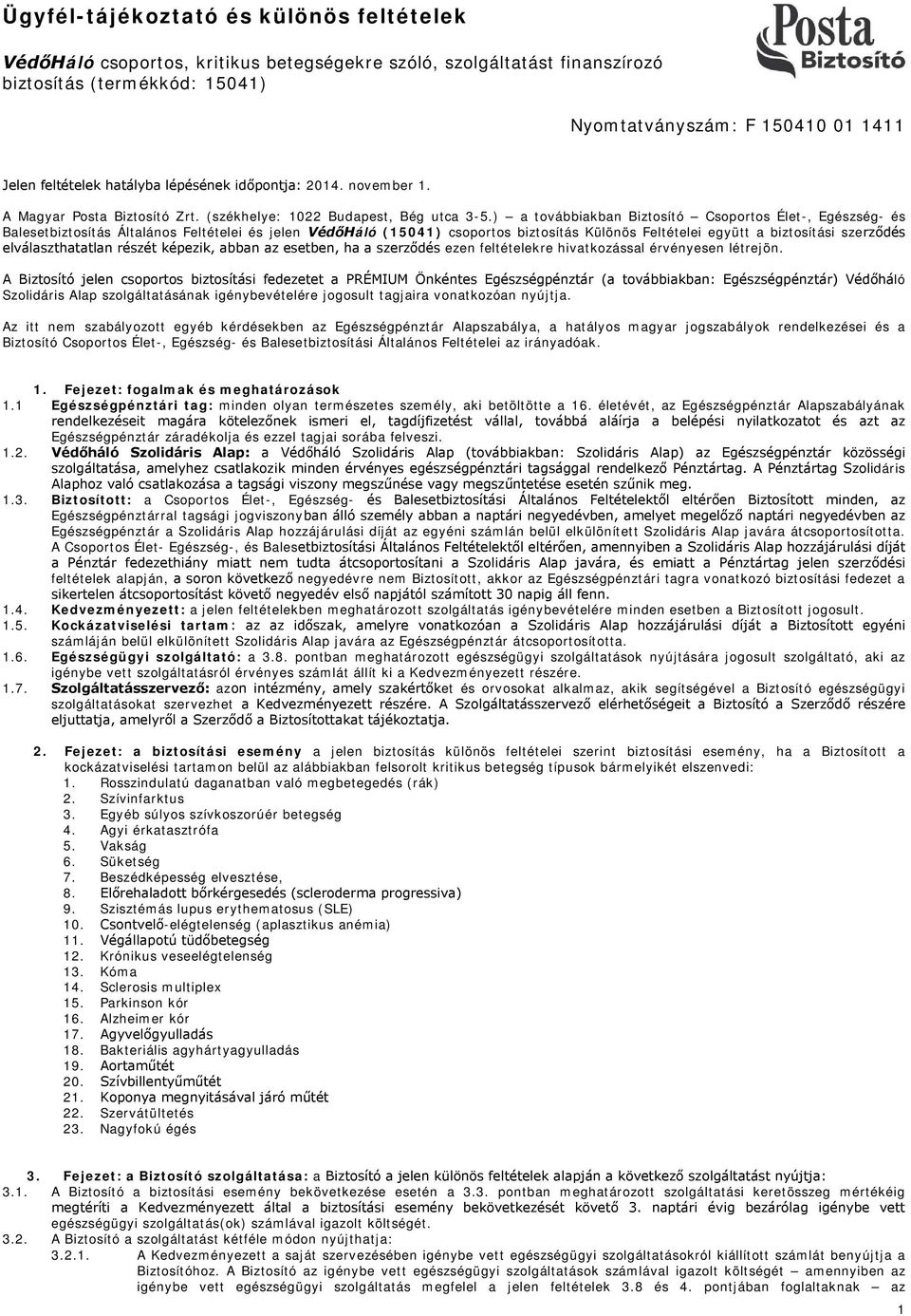 ) a továbbiakban Biztosító Csoportos Élet-, Egészség- és Balesetbiztosítás Általános Feltételei és jelen VédőHáló (15041) csoportos biztosítás Különös Feltételei együtt a biztosítási szerződés