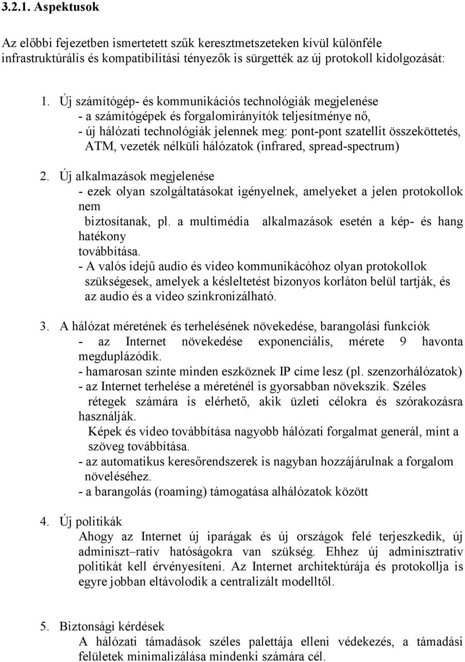 vezeték nélküli hálózatok (infrared, spread-spectrum) 2. Új alkalmazások megjelenése - ezek olyan szolgáltatásokat igényelnek, amelyeket a jelen protokollok nem biztosítanak, pl.