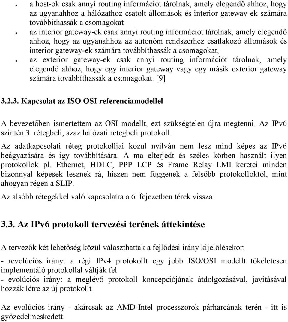 exterior gateway-ek csak annyi routing információt tárolnak, amely elegendő ahhoz, hogy egy interior gateway vagy egy másik exterior gateway számára továbbíthassák a csomagokat. [9] 3.